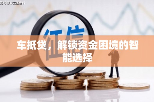 太和车抵贷，解锁资金困境的智能选择