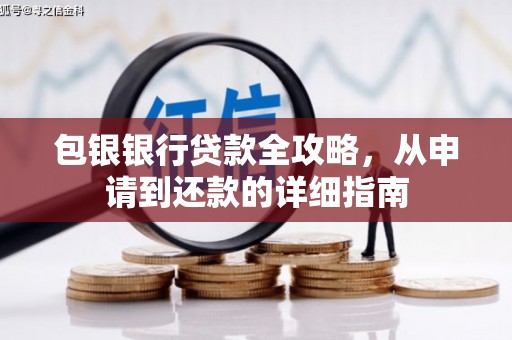 太和包银银行贷款全攻略，从申请到还款的详细指南