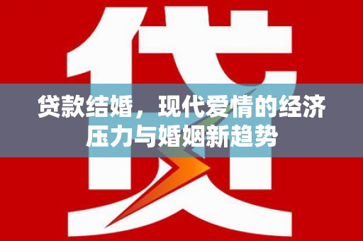 太和贷款结婚，现代爱情的经济压力与婚姻新趋势