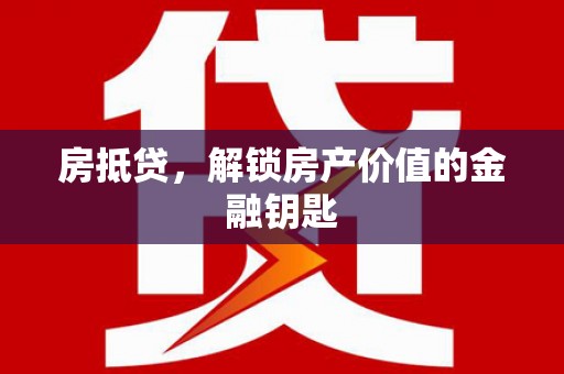 太和房抵贷，解锁房产价值的金融钥匙