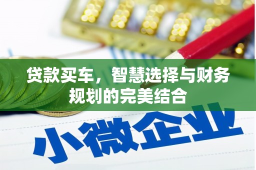 太和贷款买车，智慧选择与财务规划的完美结合