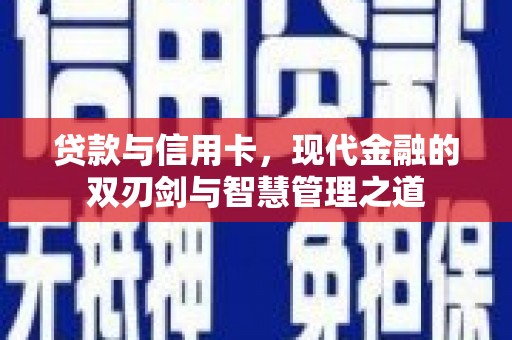 太和贷款与信用卡，现代金融的双刃剑与智慧管理之道