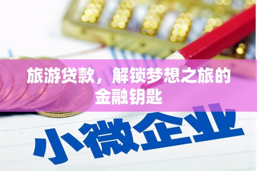 太和旅游贷款，解锁梦想之旅的金融钥匙