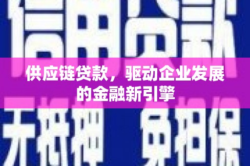 太和供应链贷款，驱动企业发展的金融新引擎