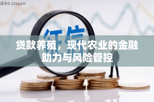 太和贷款养殖，现代农业的金融助力与风险管控