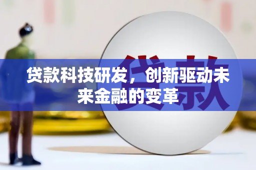 太和贷款科技研发，创新驱动未来金融的变革