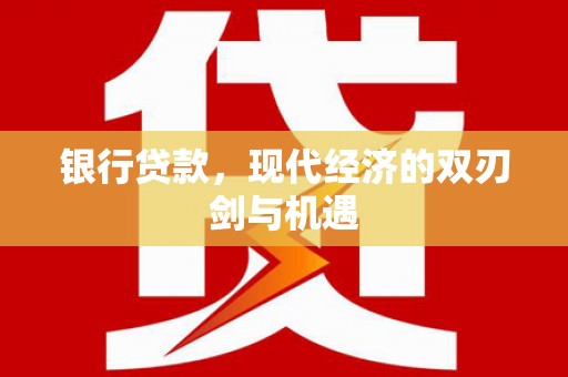 太和银行贷款，现代经济的双刃剑与机遇