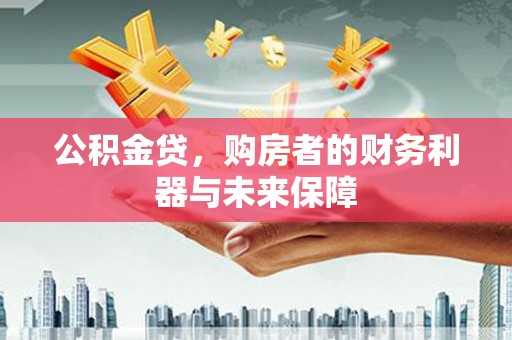 太和公积金贷，购房者的财务利器与未来保障
