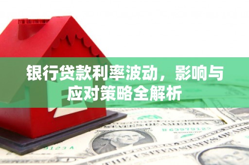 太和银行贷款利率波动，影响与应对策略全解析