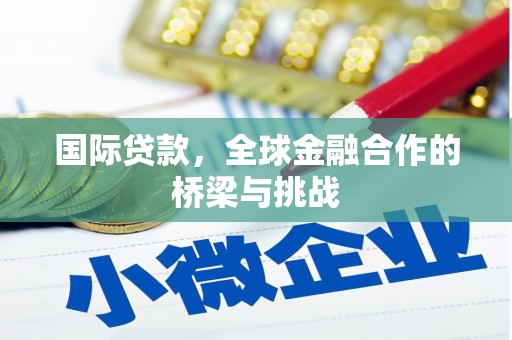 太和国际贷款，全球金融合作的桥梁与挑战