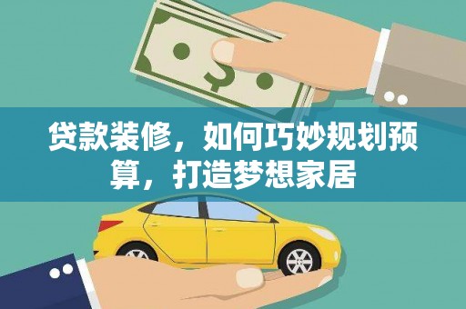 太和贷款装修，如何巧妙规划预算，打造梦想家居