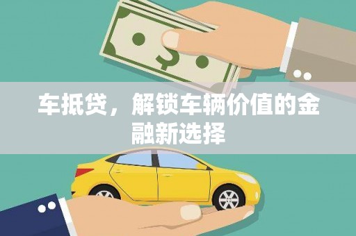 太和车抵贷，解锁车辆价值的金融新选择