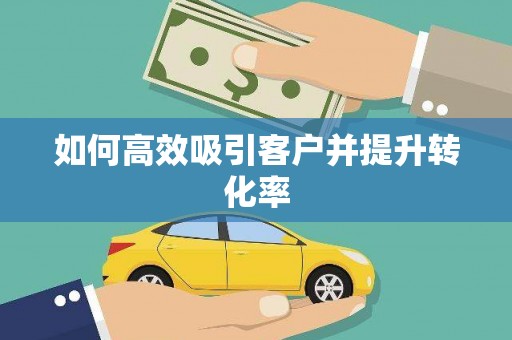 太和如何高效吸引客户并提升转化率