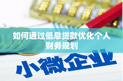 太和如何通过低息贷款优化个人财务规划