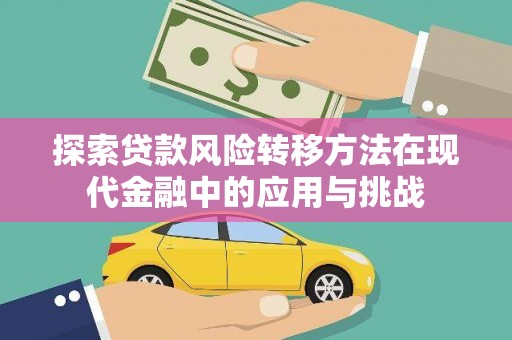 太和探索贷款风险转移方法在现代金融中的应用与挑战