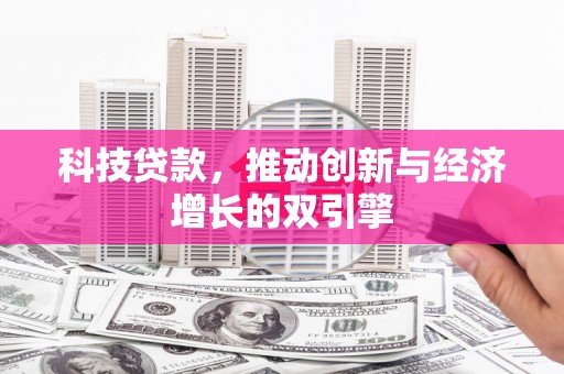 太和科技贷款，推动创新与经济增长的双引擎