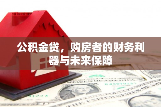 太和公积金贷，购房者的财务利器与未来保障