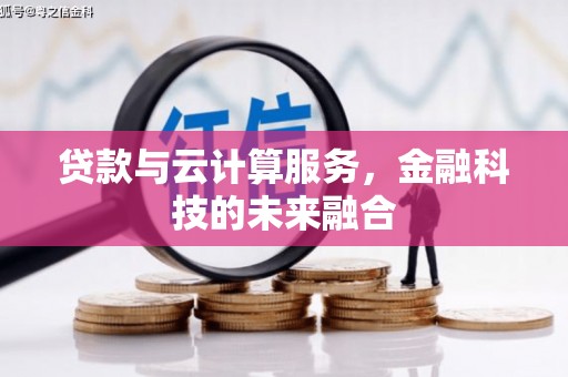 太和贷款与云计算服务，金融科技的未来融合