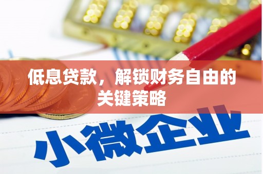 太和低息贷款，解锁财务自由的关键策略