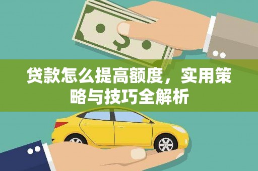 太和贷款怎么提高额度，实用策略与技巧全解析