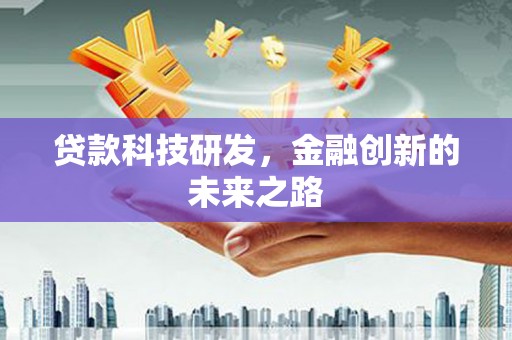 太和贷款科技研发，金融创新的未来之路