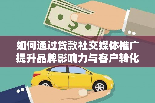太和如何通过贷款社交媒体推广提升品牌影响力与客户转化率