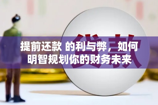 太和提前还款 的利与弊，如何明智规划你的财务未来