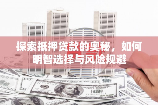 太和探索抵押贷款的奥秘，如何明智选择与风险规避