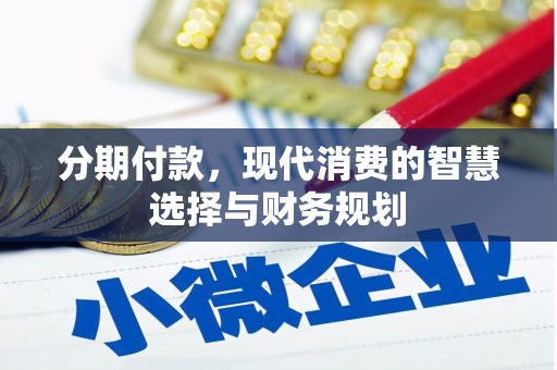 太和分期付款，现代消费的智慧选择与财务规划