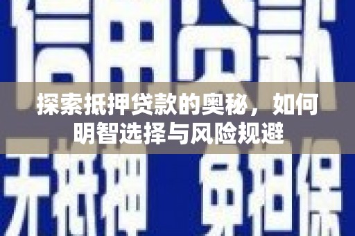 太和探索抵押贷款的奥秘，如何明智选择与风险规避