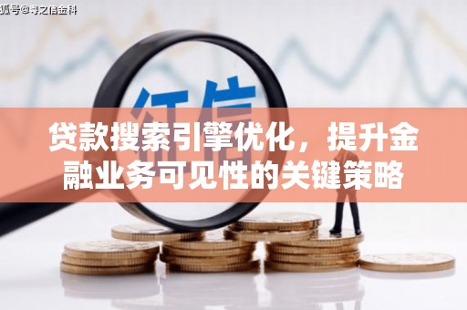 太和贷款搜索引擎优化，提升金融业务可见性的关键策略