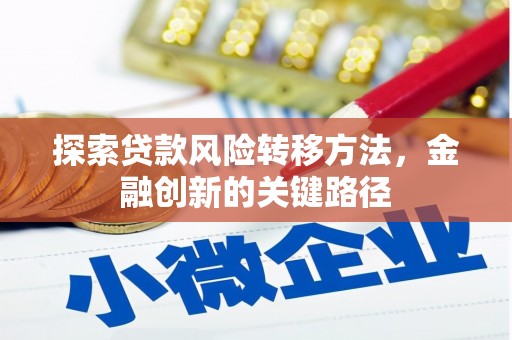 太和探索贷款风险转移方法，金融创新的关键路径