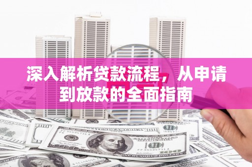 太和深入解析贷款流程，从申请到放款的全面指南