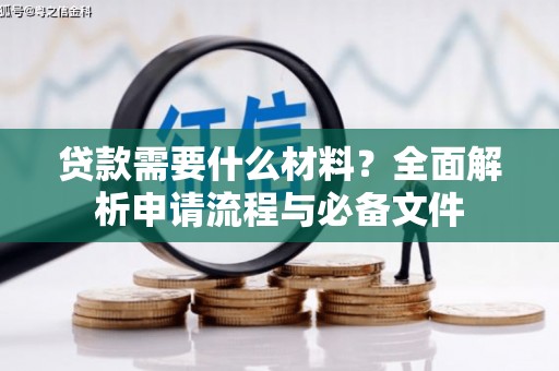 太和贷款需要什么材料？全面解析申请流程与必备文件