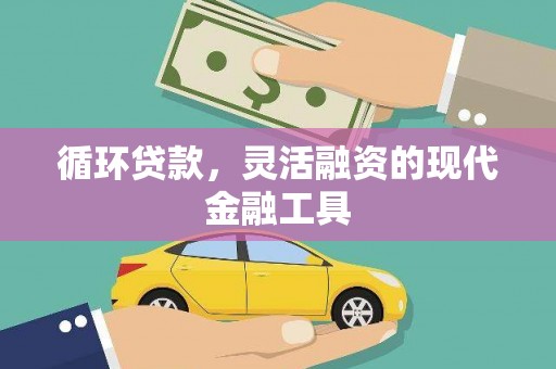 太和循环贷款，灵活融资的现代金融工具