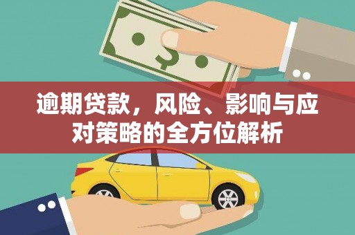 太和逾期贷款，风险、影响与应对策略的全方位解析