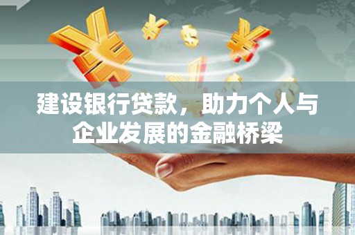 太和建设银行贷款，助力个人与企业发展的金融桥梁