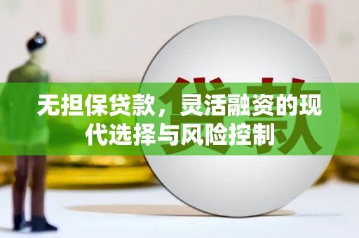 太和无担保贷款，灵活融资的现代选择与风险控制
