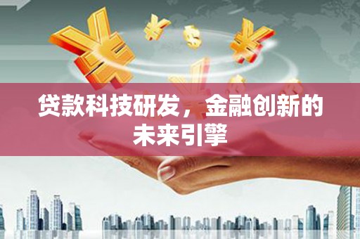 太和贷款科技研发，金融创新的未来引擎