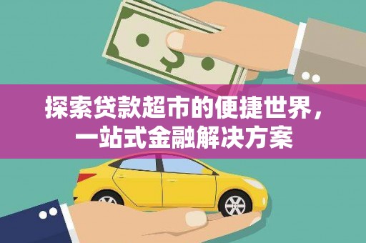 太和探索贷款超市的便捷世界，一站式金融解决方案
