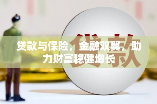 太和贷款与保险，金融双翼，助力财富稳健增长