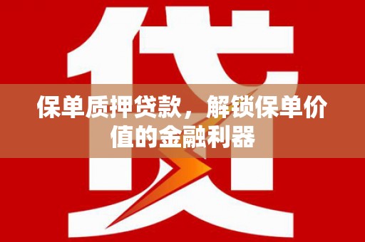 太和保单质押贷款，解锁保单价值的金融利器