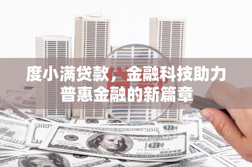 太和度小满贷款，金融科技助力普惠金融的新篇章