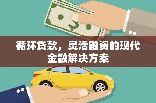太和循环贷款，灵活融资的现代金融解决方案
