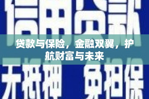 太和贷款与保险，金融双翼，护航财富与未来