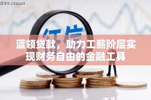太和蓝领贷款，助力工薪阶层实现财务自由的金融工具