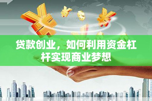 太和贷款创业，如何利用资金杠杆实现商业梦想