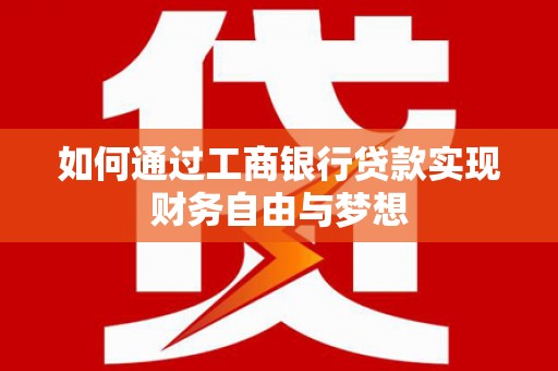 太和如何通过工商银行贷款实现财务自由与梦想