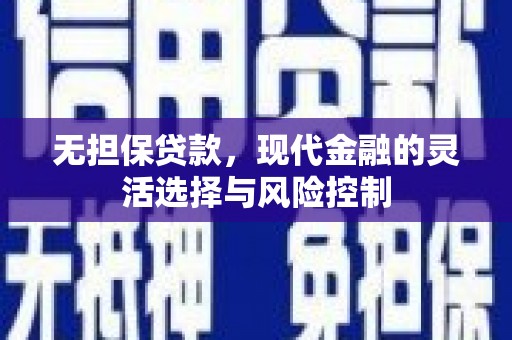 太和无担保贷款，现代金融的灵活选择与风险控制