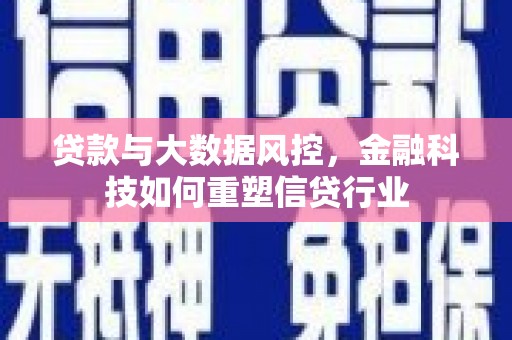 太和贷款与大数据风控，金融科技如何重塑信贷行业